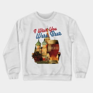 I Wish You Were Beer – Moscow Crewneck Sweatshirt